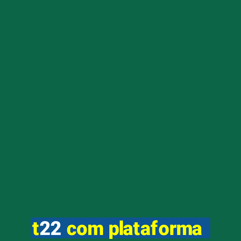 t22 com plataforma